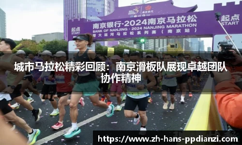 城市马拉松精彩回顾：南京滑板队展现卓越团队协作精神
